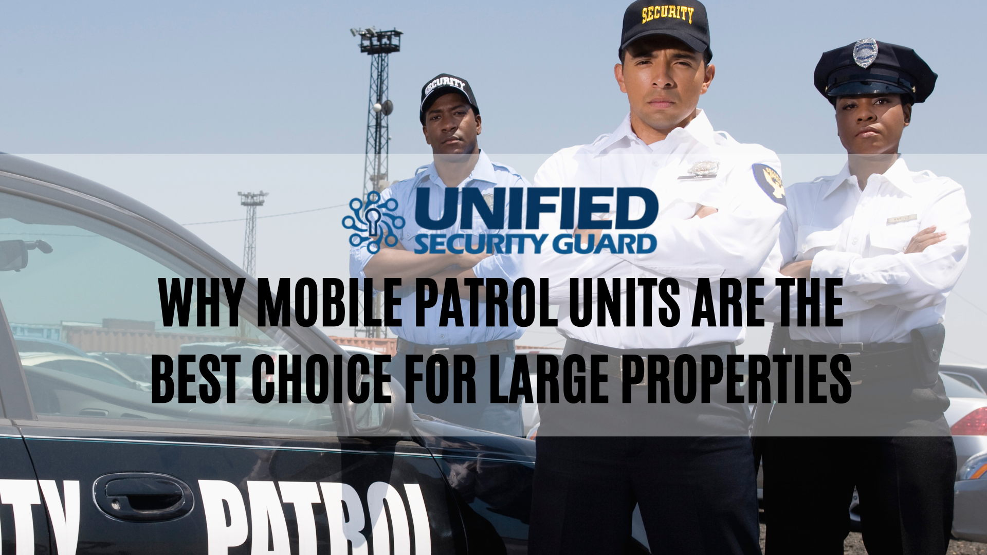 Why Mobile Patrol Units Are the Best Choice for Large Properties